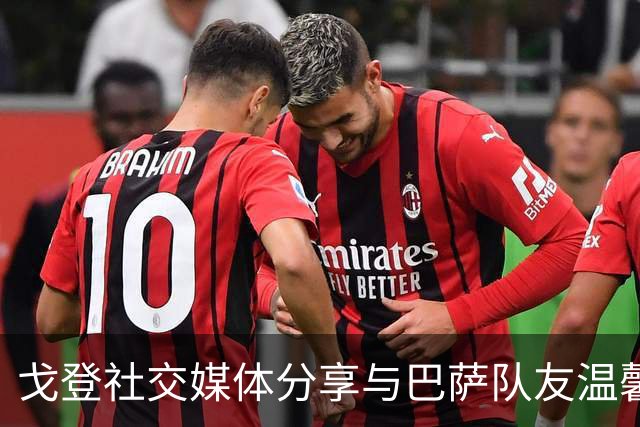 戈登社交媒体分享与巴萨队友温馨互动